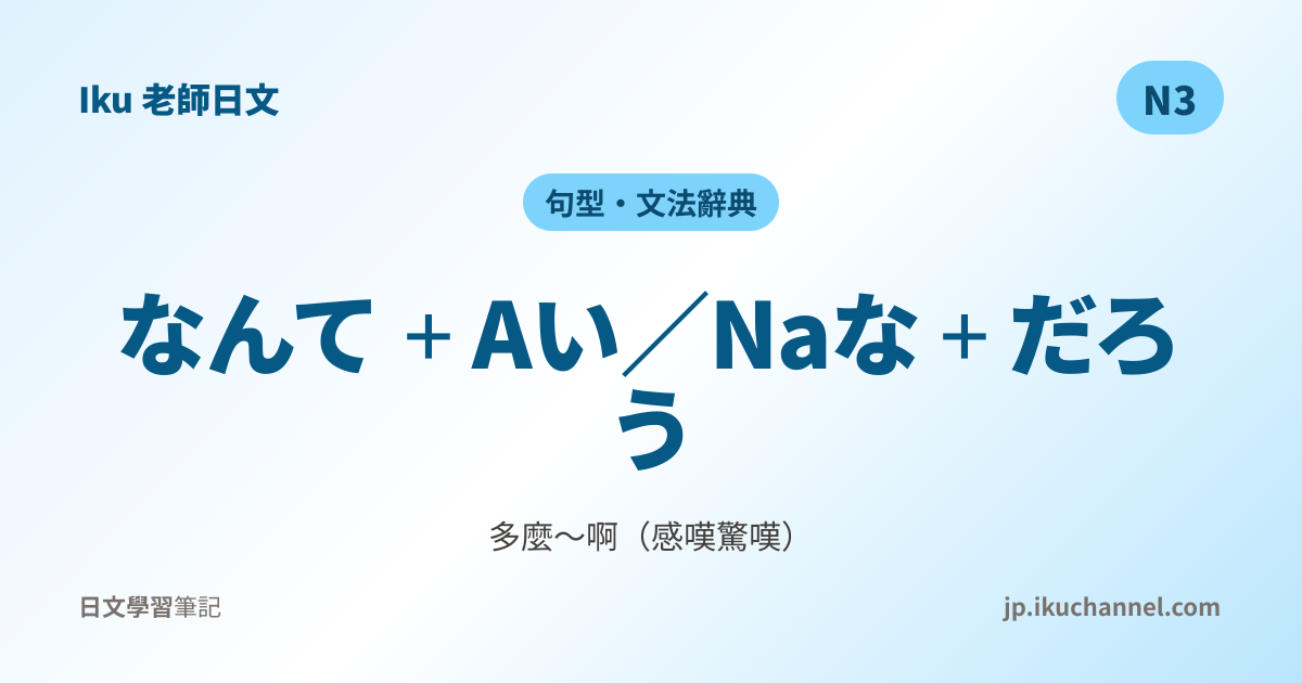 「なんて〜だろう」的中文意思｜多麼～啊（N3日文文法）｜Iku老師日文
