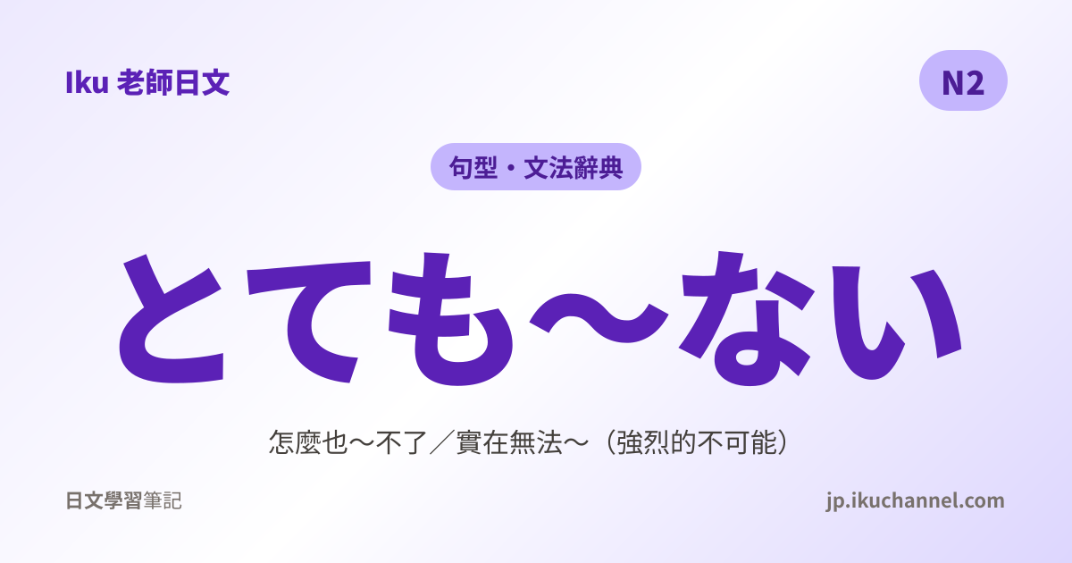 N2文法217「とても〜ない（怎麼也〜不了／實在無法〜）」｜Iku老師日文文法辭典 - Iku老師日文筆記