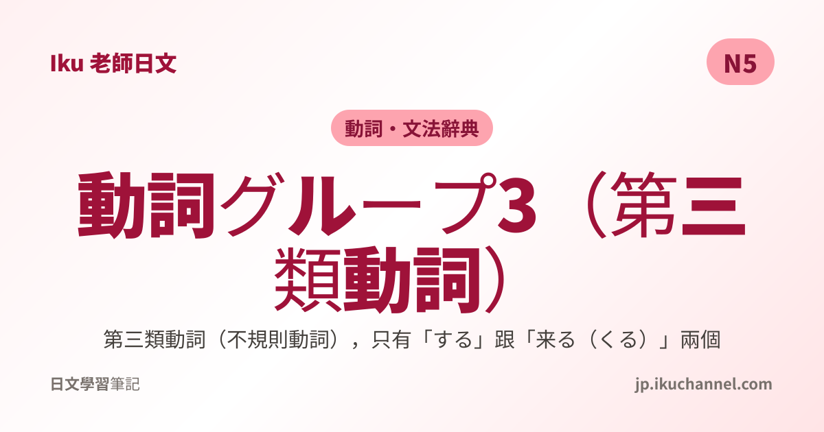 「動詞グループ3」的中文意思｜第三類動詞，只有する跟来る兩個（N5日文文法） - Iku老師日文筆記